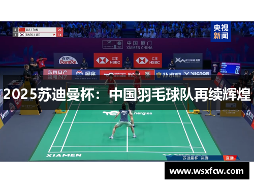 2025苏迪曼杯：中国羽毛球队再续辉煌