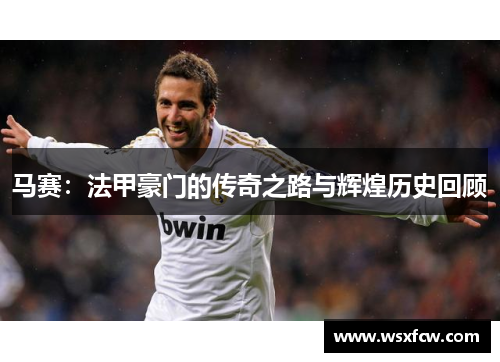 马赛：法甲豪门的传奇之路与辉煌历史回顾