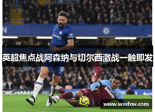 英超焦点战阿森纳与切尔西激战一触即发 英超焦点战阿森纳与切尔西激战一触即发