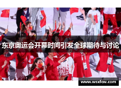 东京奥运会开幕时间引发全球期待与讨论 东京奥运会开幕时间引发全球期待与讨论